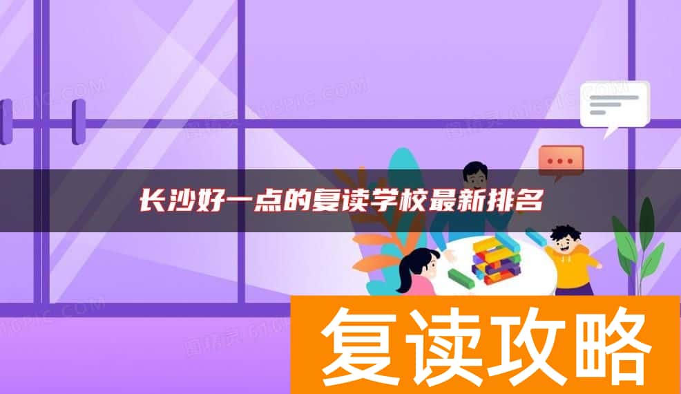 长沙好一点的复读学校最新排名